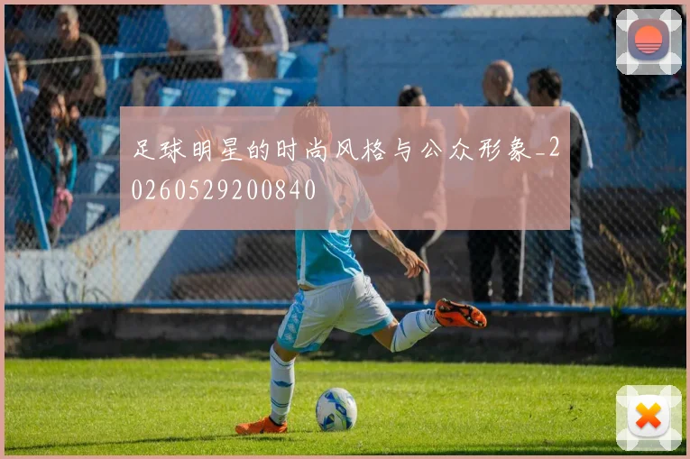 足球明星的时尚风格与公众形象_20260529200840