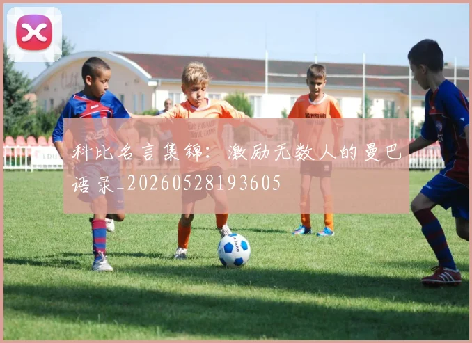 科比名言集锦：激励无数人的曼巴语录_20260528193605