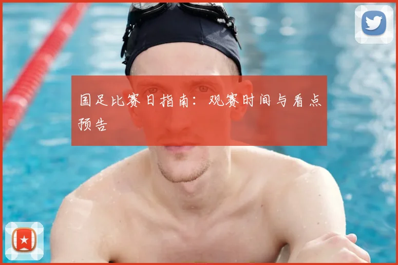 国足比赛日指南：观赛时间与看点预告