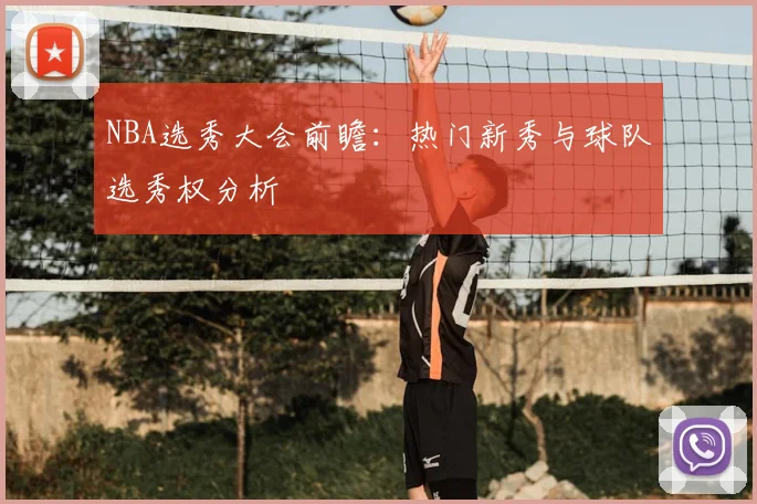 NBA选秀大会前瞻：热门新秀与球队选秀权分析