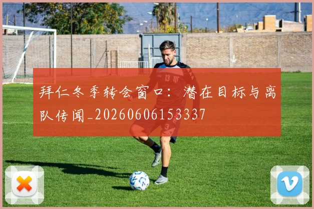 拜仁冬季转会窗口：潜在目标与离队传闻_20260606153337